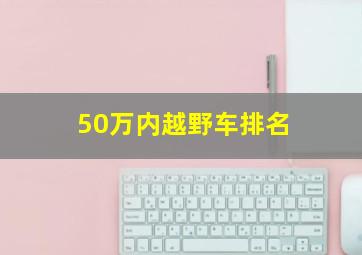 50万内越野车排名