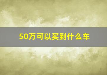 50万可以买到什么车