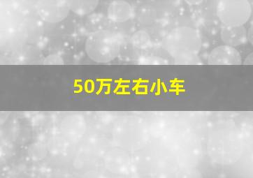 50万左右小车