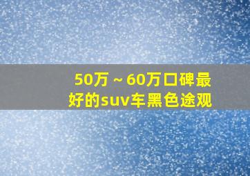 50万～60万口碑最好的suv车黑色途观