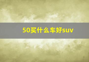 50买什么车好suv