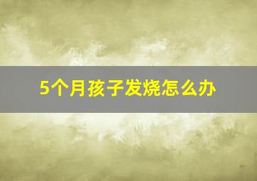 5个月孩子发烧怎么办