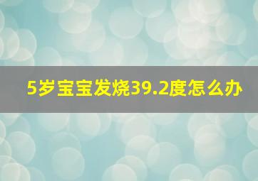 5岁宝宝发烧39.2度怎么办