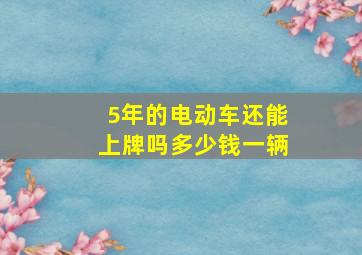 5年的电动车还能上牌吗多少钱一辆