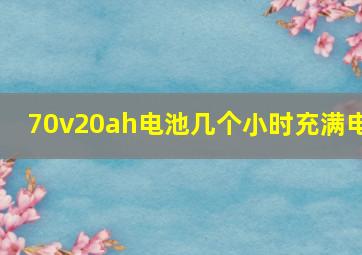 70v20ah电池几个小时充满电