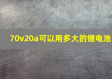 70v20a可以用多大的锂电池