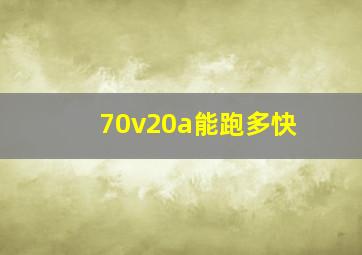 70v20a能跑多快