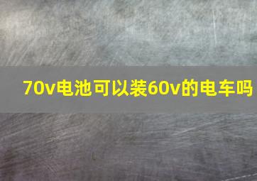 70v电池可以装60v的电车吗