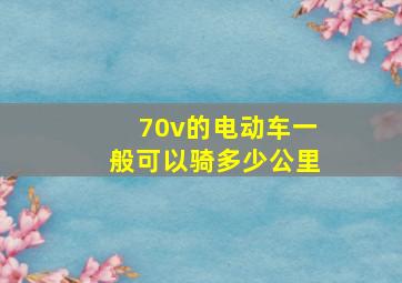 70v的电动车一般可以骑多少公里