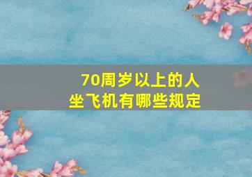 70周岁以上的人坐飞机有哪些规定