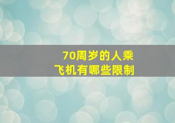 70周岁的人乘飞机有哪些限制