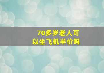 70多岁老人可以坐飞机半价吗