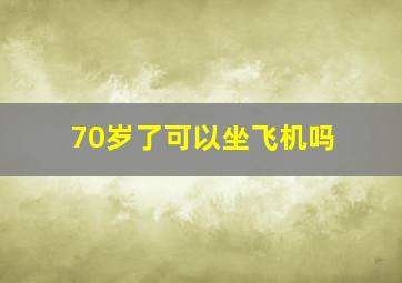 70岁了可以坐飞机吗