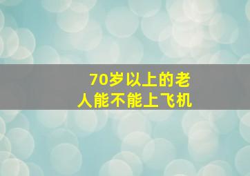 70岁以上的老人能不能上飞机