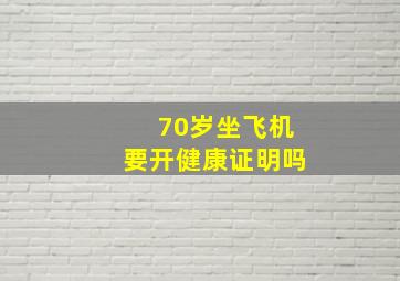 70岁坐飞机要开健康证明吗