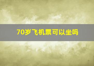 70岁飞机票可以坐吗