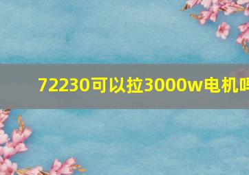 72230可以拉3000w电机吗