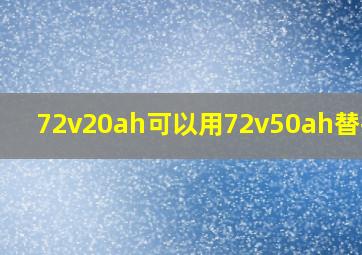 72v20ah可以用72v50ah替换吗