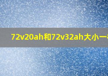 72v20ah和72v32ah大小一样吗