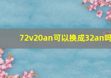 72v20an可以换成32an吗