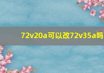 72v20a可以改72v35a吗