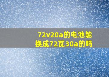 72v20a的电池能换成72瓦30a的吗