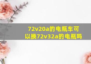 72v20a的电瓶车可以换72v32a的电瓶吗