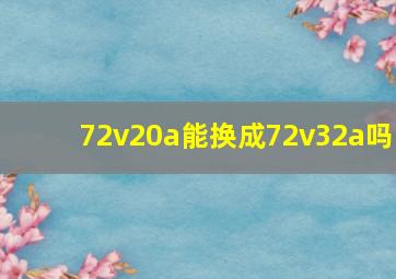 72v20a能换成72v32a吗