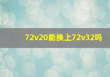 72v20能换上72v32吗