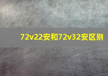 72v22安和72v32安区别