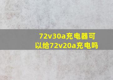 72v30a充电器可以给72v20a充电吗