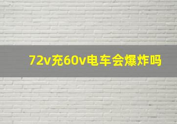 72v充60v电车会爆炸吗