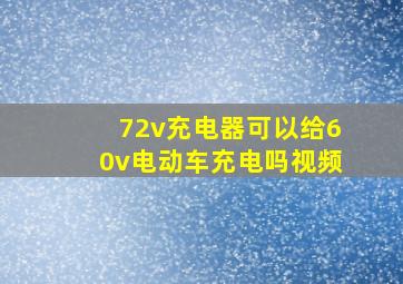 72v充电器可以给60v电动车充电吗视频