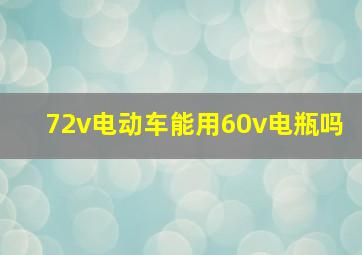 72v电动车能用60v电瓶吗