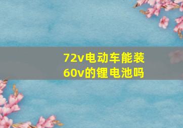 72v电动车能装60v的锂电池吗