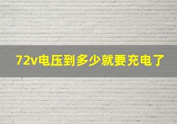 72v电压到多少就要充电了