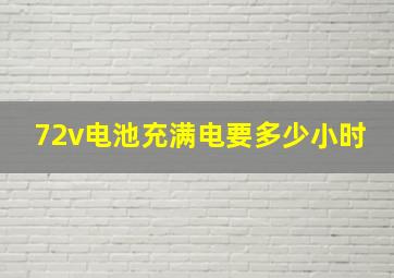 72v电池充满电要多少小时