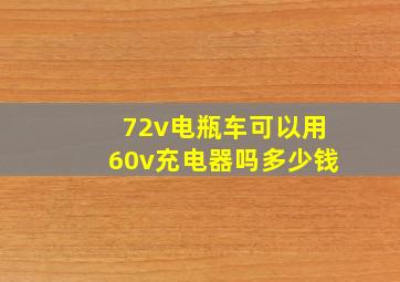 72v电瓶车可以用60v充电器吗多少钱