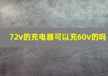 72v的充电器可以充60v的吗