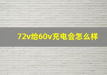 72v给60v充电会怎么样