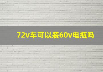 72v车可以装60v电瓶吗