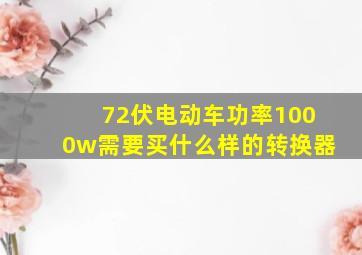 72伏电动车功率1000w需要买什么样的转换器