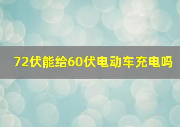 72伏能给60伏电动车充电吗