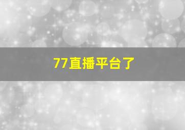 77直播平台了