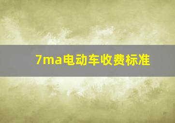 7ma电动车收费标准