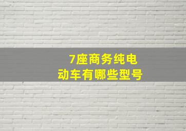 7座商务纯电动车有哪些型号