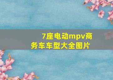 7座电动mpv商务车车型大全图片