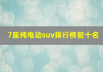 7座纯电动suv排行榜前十名