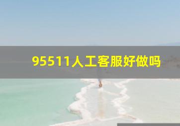 95511人工客服好做吗