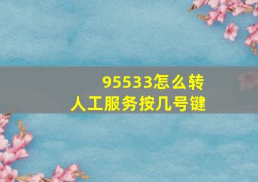 95533怎么转人工服务按几号键